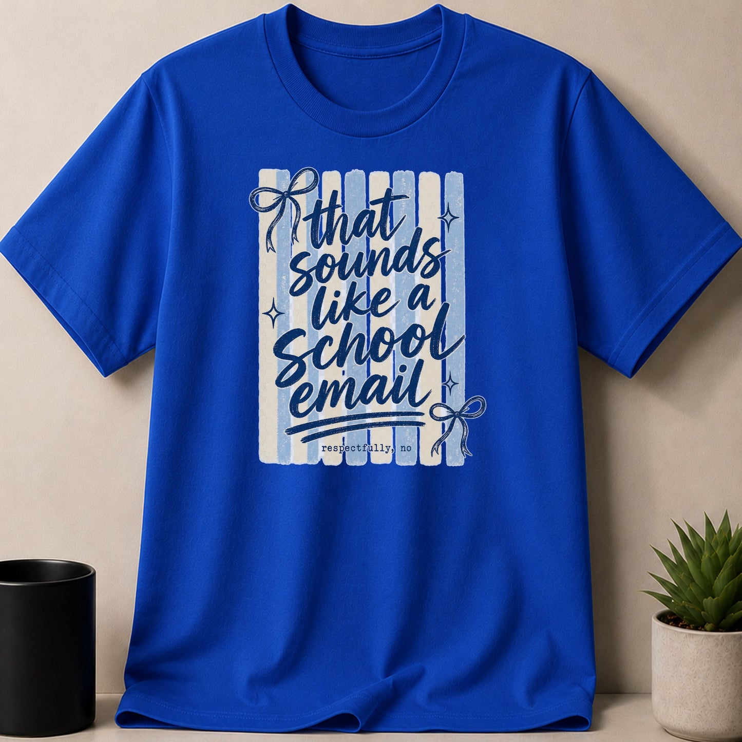 Blue t-shirt with text "that sounds like a school email, respectfully, no."