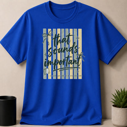 Blue t-shirt with graphic "that sounds important i should probably write it down"