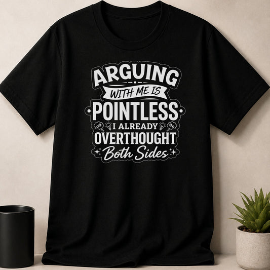 Black t-shirt with white text reading "Arguing with me is pointless I already overthought both sides".