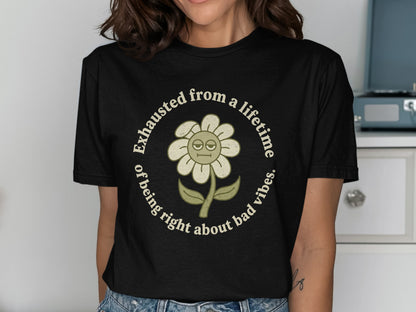 Black t-shirt with a distressed flower graphic and text: Exhausted from a lifetime of being right about bad vibes.