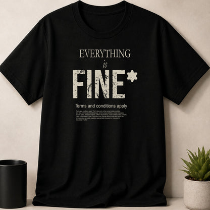 Black t-shirt with "EVERYTHING is FINE* Terms and conditions apply" text.