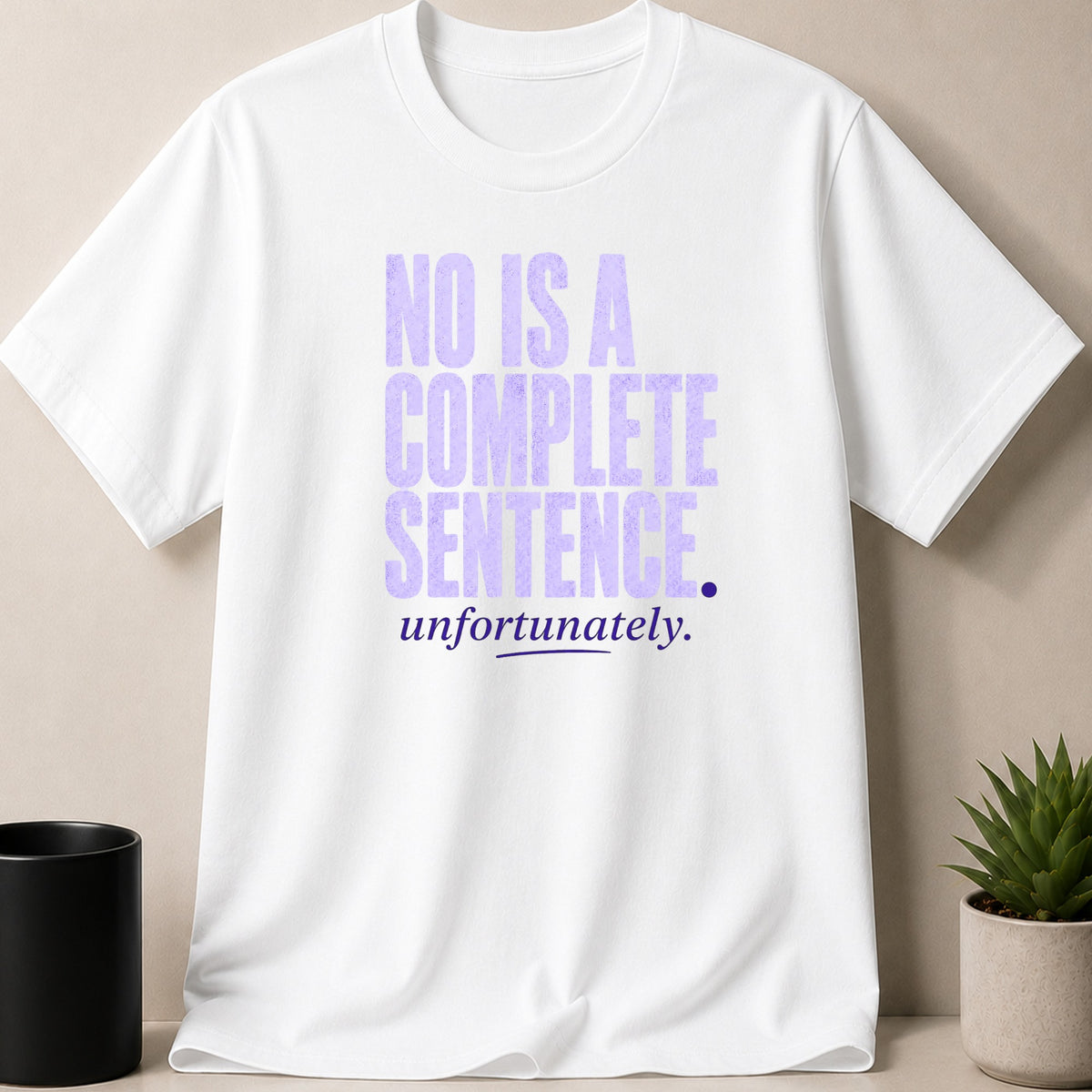White t-shirt with purple text "NO IS A COMPLETE SENTENCE. unfortunately."