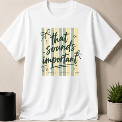 White t-shirt with green and yellow stripes and the text "That sounds important I should probably write it down".