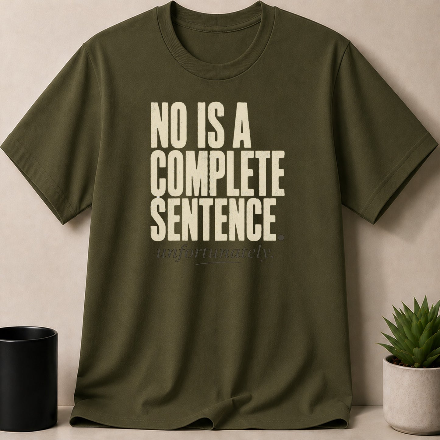 Olive green t-shirt with distressed text reading "NO IS A COMPLETE SENTENCE unfortunately."