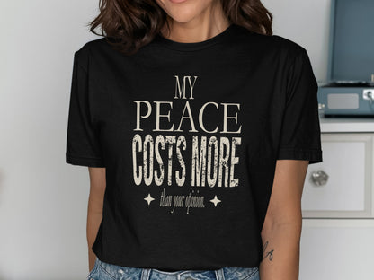 Black t-shirt with distressed text reading "My Peace Costs More Than Your Opinion."