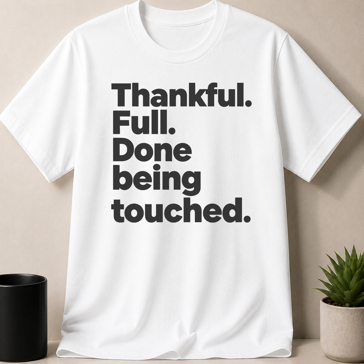 White t-shirt with black text: "Thankful. Full. Done being touched."