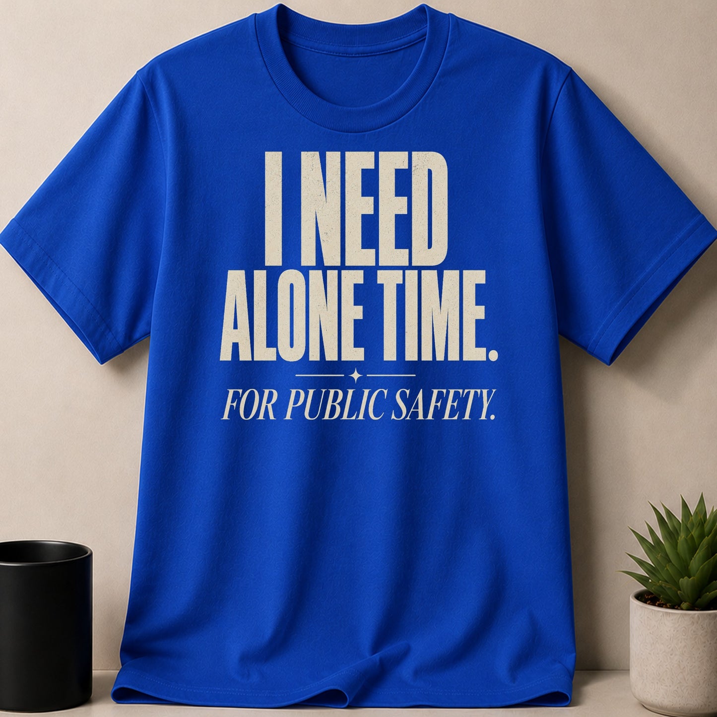 Blue t-shirt with text "I NEED ALONE TIME. FOR PUBLIC SAFETY."