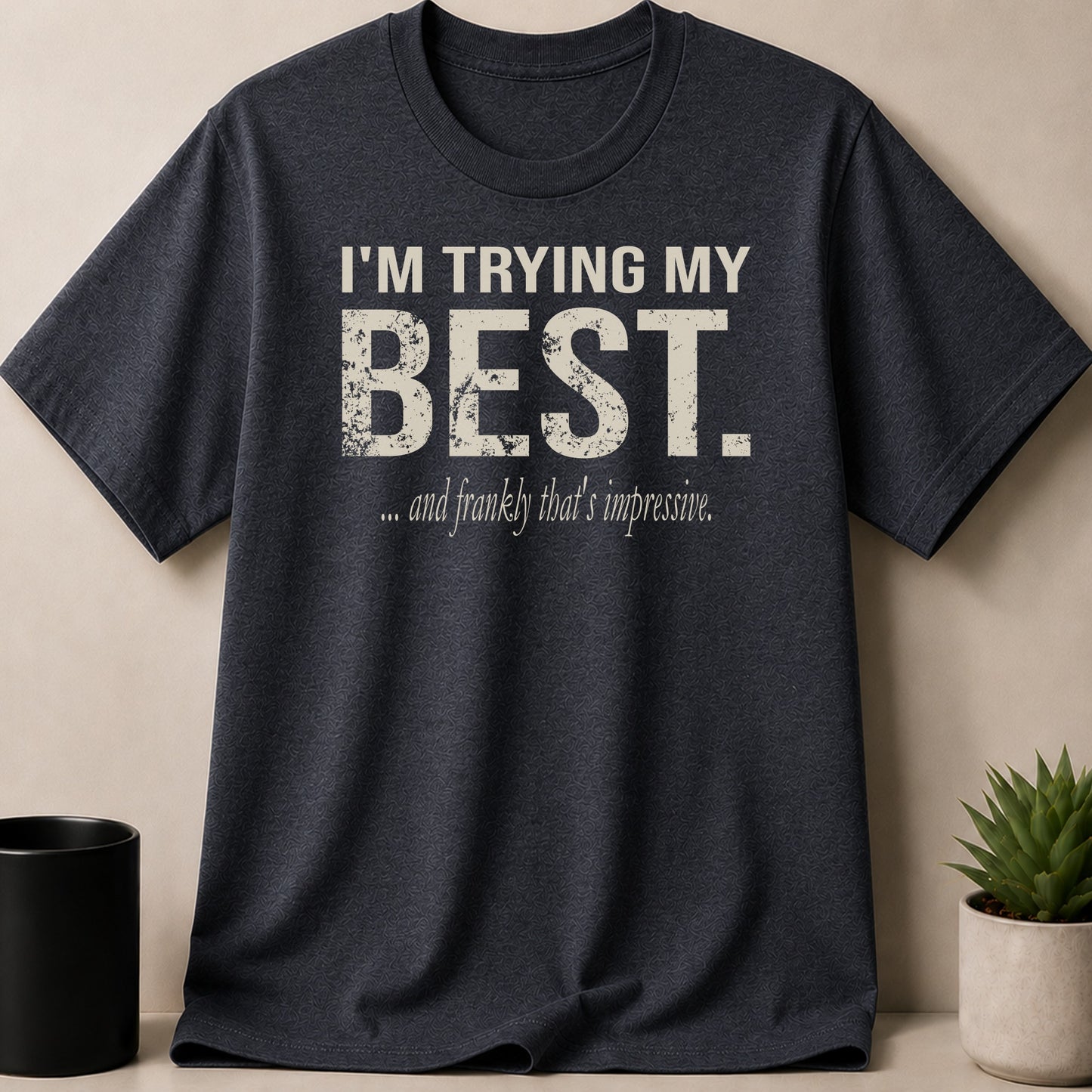 Dark grey t-shirt with "I'M TRYING MY BEST. ...and frankly that's impressive." text.