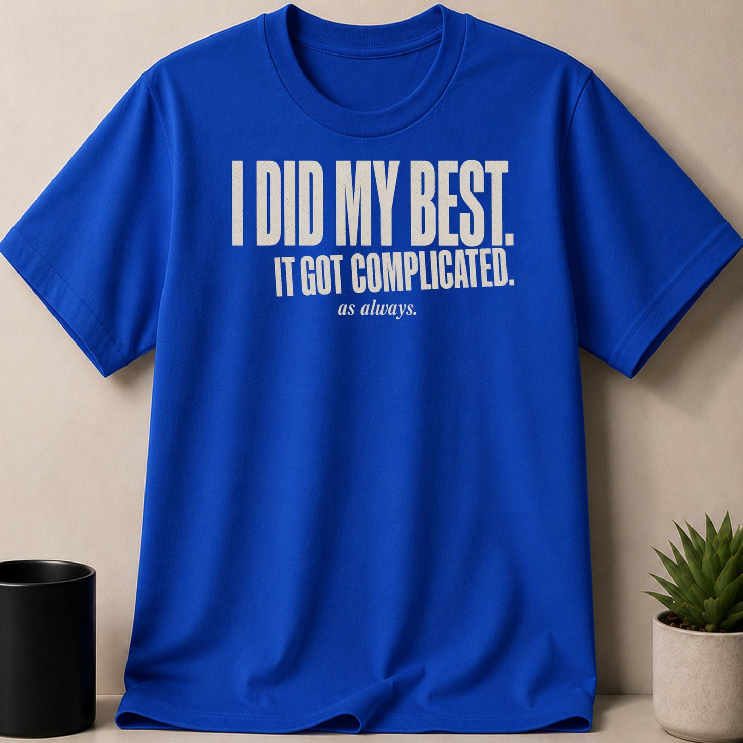 Royal blue t-shirt with white text reading "I DID MY BEST. IT GOT COMPLICATED. as always."